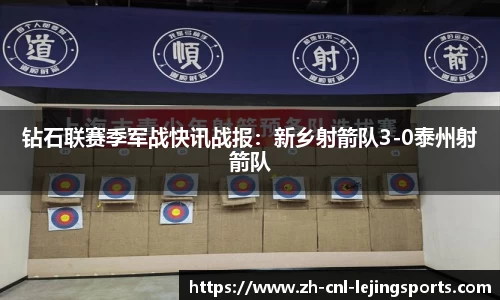 钻石联赛季军战快讯战报：新乡射箭队3-0泰州射箭队